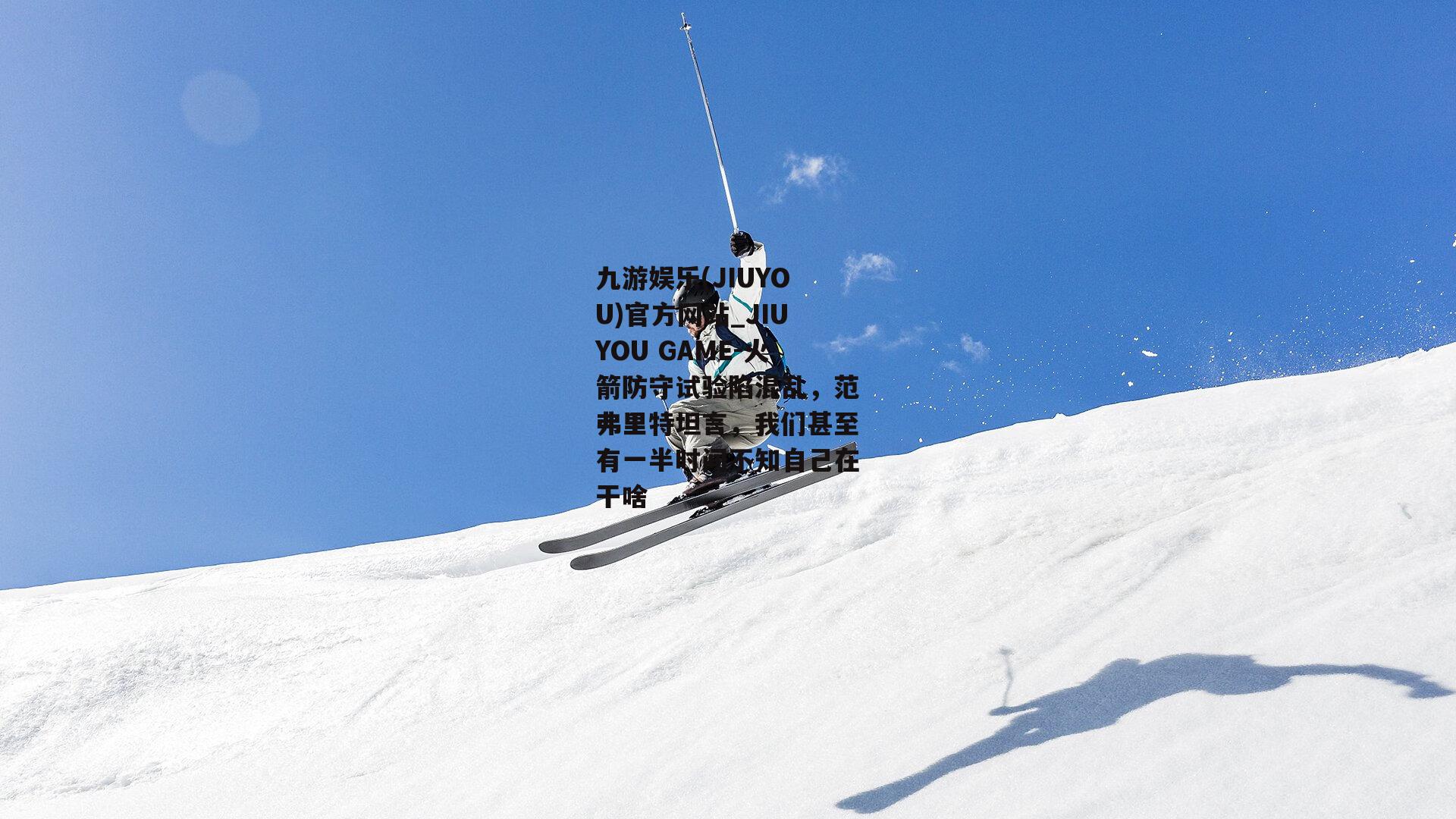 火箭防守试验陷混乱，范弗里特坦言，我们甚至有一半时间不知自己在干啥